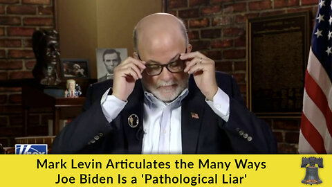 Mark Levin Articulates the Many Ways Joe Biden Is a 'Pathological Liar'