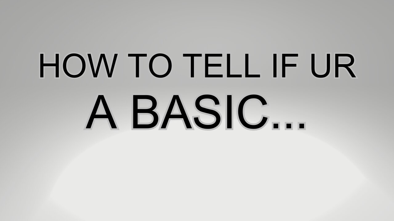 How To Tell If You're A Basic...