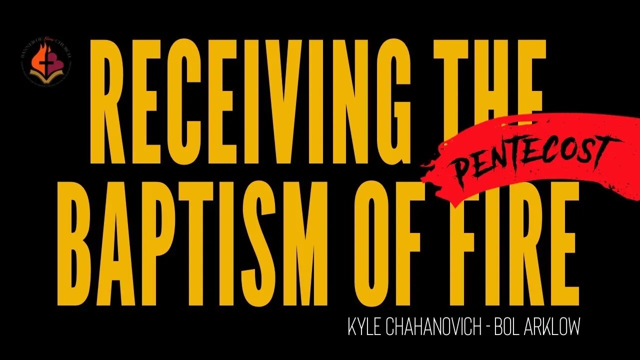 Receiving The Baptism Of Fire - Kyle Chahanovich June 5th, 2022