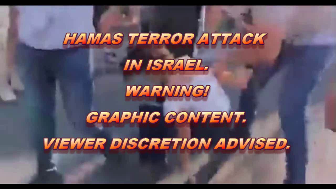 HAMAS TERROR ATTACK: GRAPHIC CONTENT, VIEWER DISCRETION