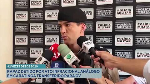 42 vezes desde 2020: Rapaz detido por Ato Infracional Análogo em Caratinga transferido para GV.