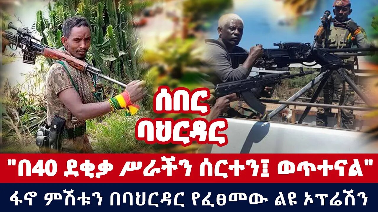 "በ40 ደቂቃ ሥራችንን ሰርተን፤ ወጥተናል" | ፋኖ ምሽቱን በባህርዳር የፈፀመው ልዩ ኦፕሬሽን | ETHIO 251 MEDIA | Ethio 251 media new