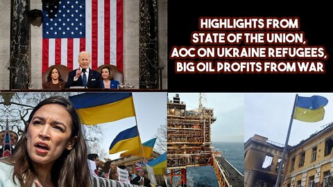 Highlights From State Of The Union, AOC On Ukraine Refugees, Big Oil Profits From War