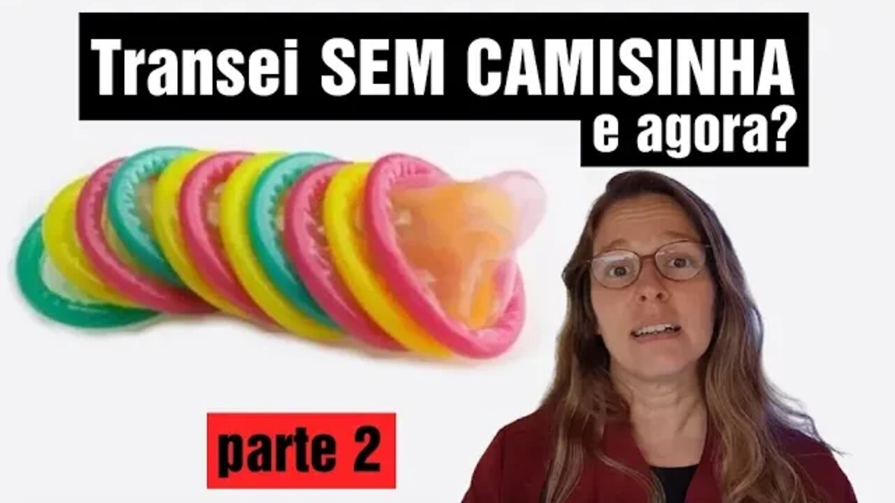 TRANSEI SEM CAMISINHA, E AGORA? - parte 2 #82 #sexosempreservativo