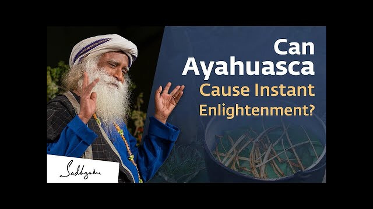 Can Ayahuasca Give An Intense Spiritual Experience Sadhguru Answers