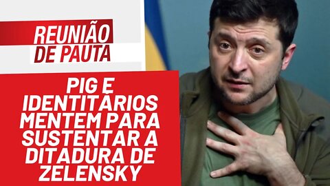 PIG e identitários mentem para sustentar a ditadura de Zelensky - Reunião de Pauta nº 918 - 10/03/22