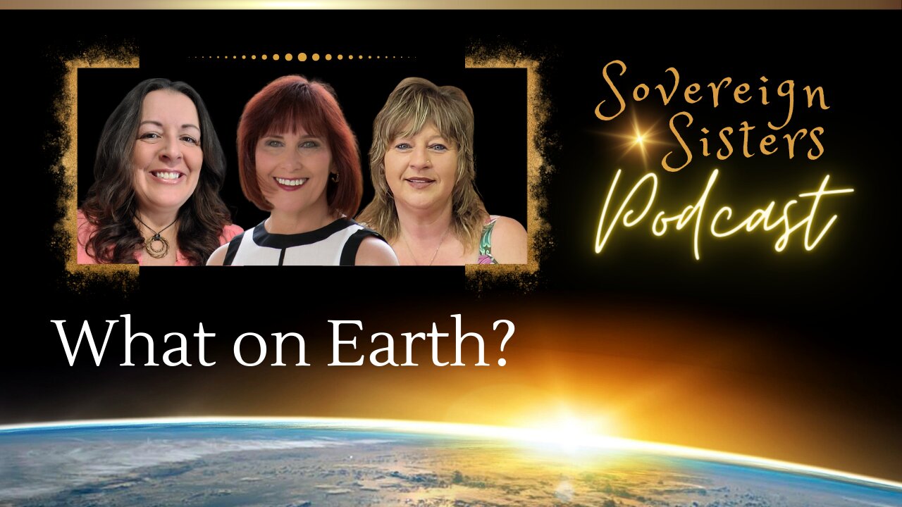 Sovereign Sisters Podcast | Episode 12 | What on Earth?