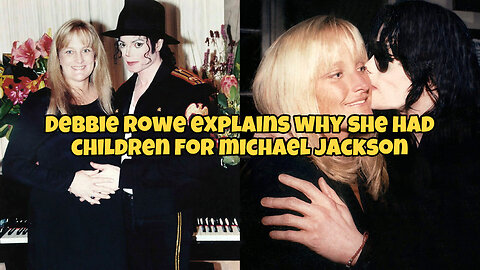 Debbie Rowe explains why she had children for Michael Jackson