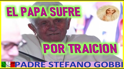 EL PAPA SUFRE POR LA TRAICION - MENSAJE DE MARIA SANTISIMA A PADRE STEFANO GOBBI
