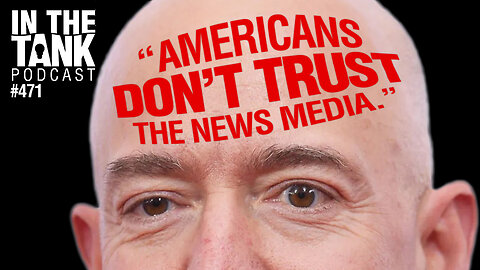 Bezos: Americans Don't Trust The News Media - In The Tank #471