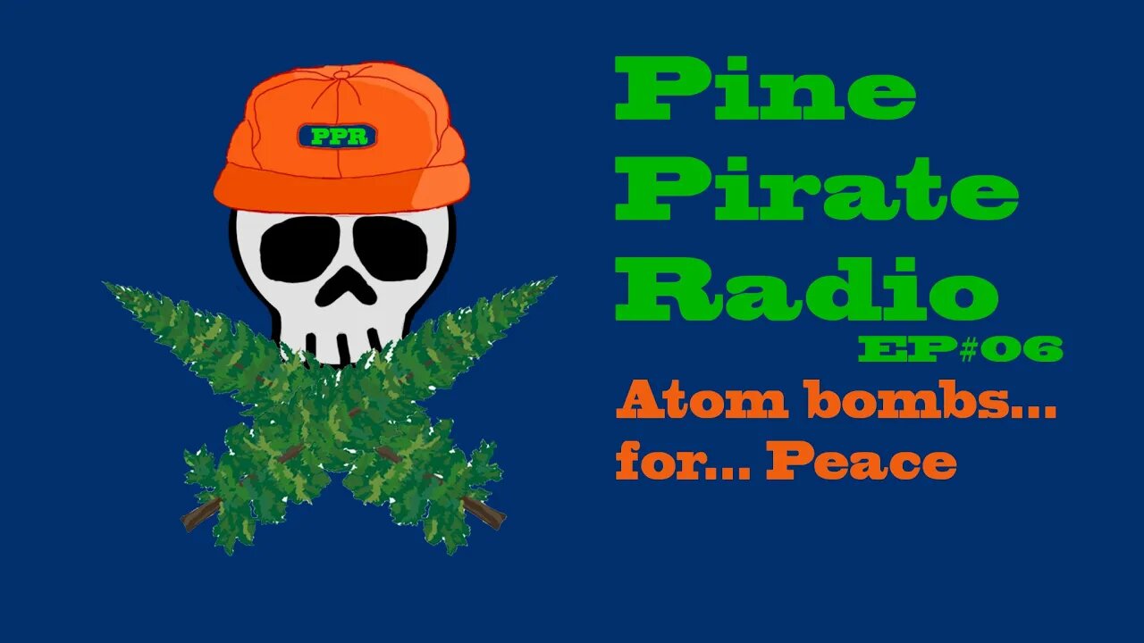 #PinePirateRadioPodcast06 - Atom Bombs... for peace...
