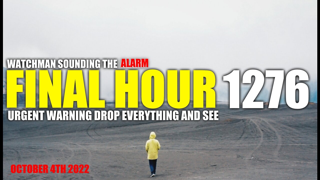 FINAL HOUR 1276 - URGENT WARNING DROP EVERYTHING AND SEE - WATCHMAN SOUNDING THE ALARM