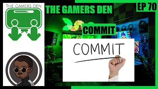 The Gamers Den EP 70 - Commit