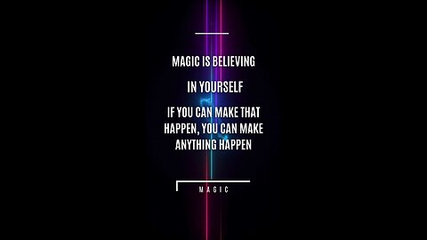 Magic is believing in yourself. If you can make that happen, you can make anything happen.