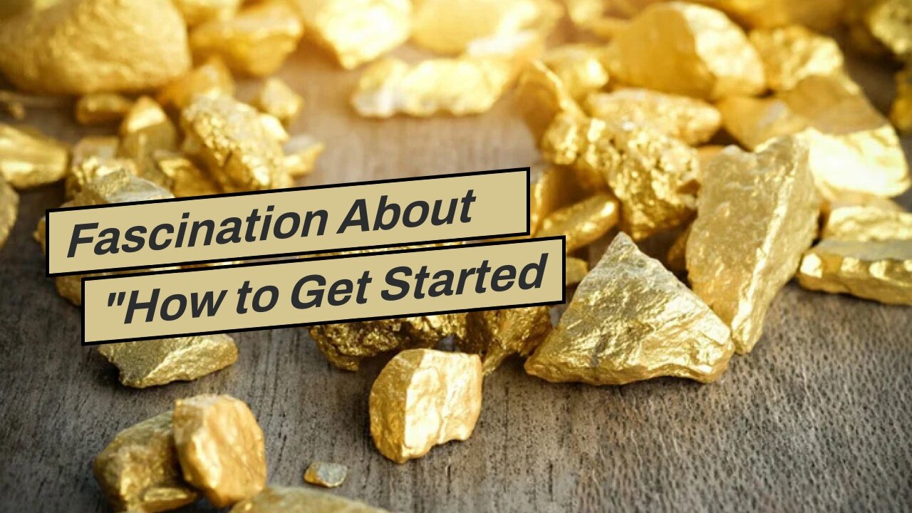 Fascination About "How to Get Started with Investing in the Gold Market"