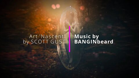 'NASCENT' Art by ScottGust_Original EDM Music by BANGINbeard