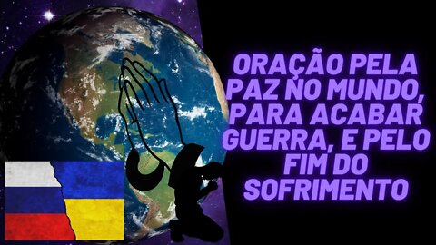 Oração Pela Paz no Mundo, Para Acabar Guerra, E Pelo Fim Do Sofrimento.