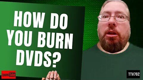 HOW DO YOU BURN DVDS? - 012320 TTV762