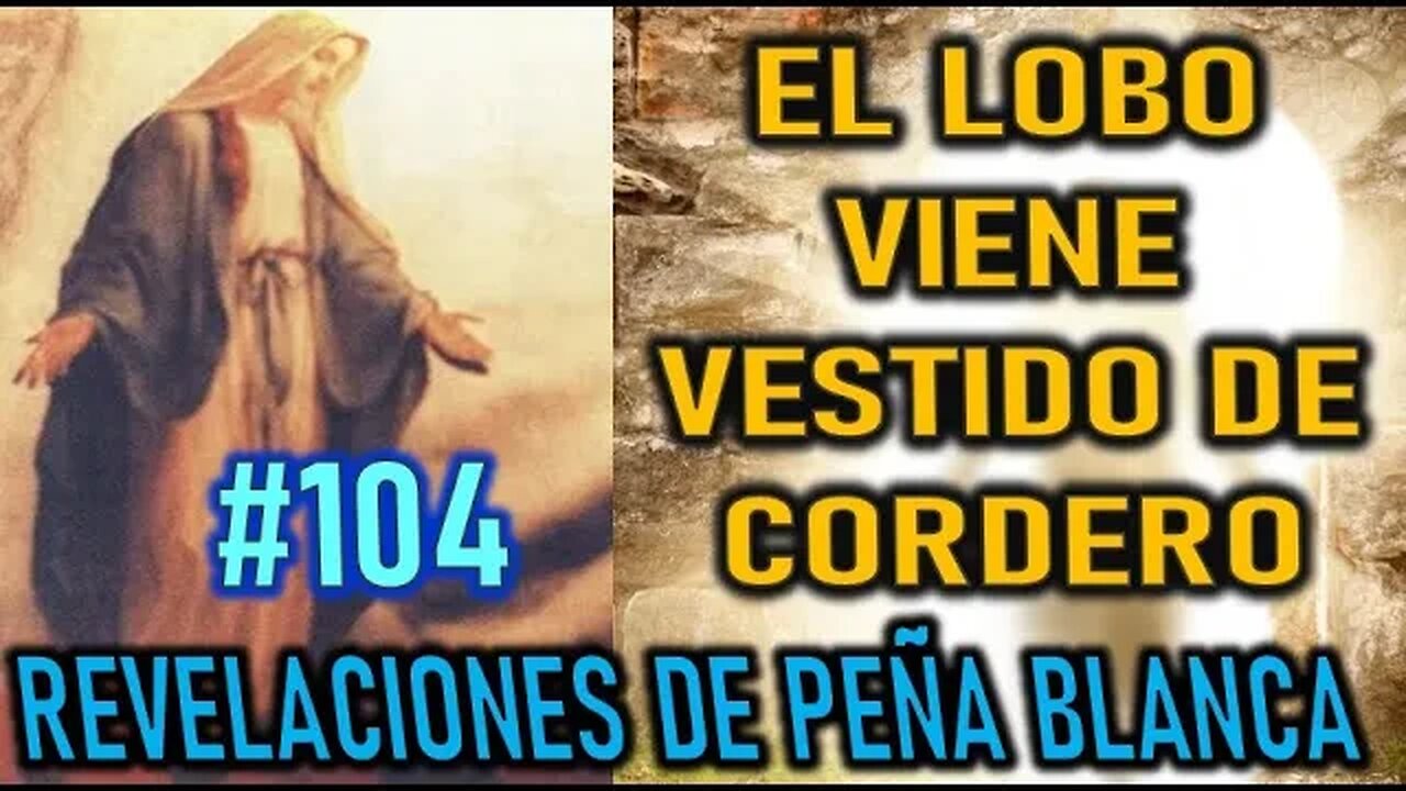 EL LOBO VIENE VESTIDO DE CORDERO - REVELACIONES DE LA VIRGEN MARÍA EN PEÑA BLANCA