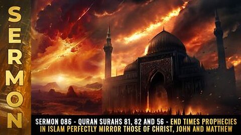 Sermon #086 - Quran Surahs 81, 82 & 56 - End times prophecies mirror Christ, John & Matthew