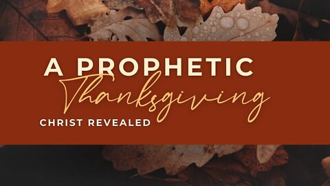 A PROPHETIC THANKSGIVING // CHRIST REVEALED