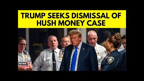 Trump Latest News | Trump's Lawyer Urge Judge To Toss Hush Money Case | Trump Case | N18G