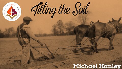 Tilling The Soil- Michael Hanley- July 28, 2024