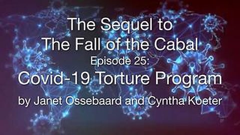 The Covid-19 Torture Program - THE SEQUEL TO THE FALL OF THE CABAL - PART 25