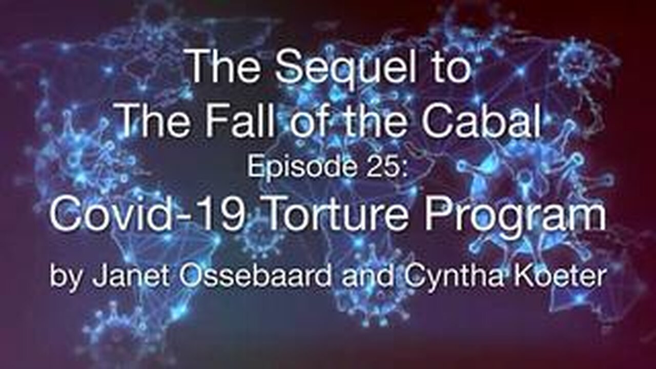 The Covid-19 Torture Program - THE SEQUEL TO THE FALL OF THE CABAL - PART 25