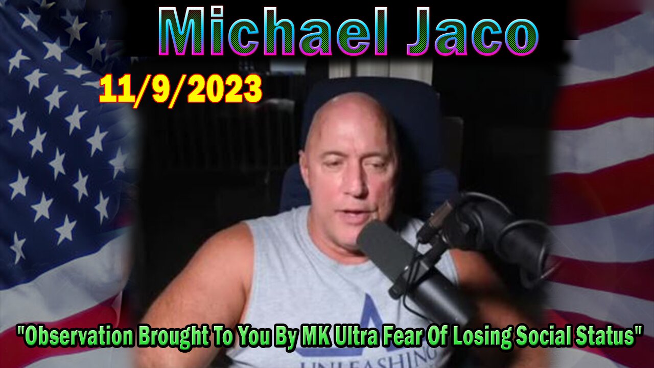 Michael Jaco HUGE Intel 11.9.23: Observation Brought To You By MK Ultra Fear Of Losing Social Status