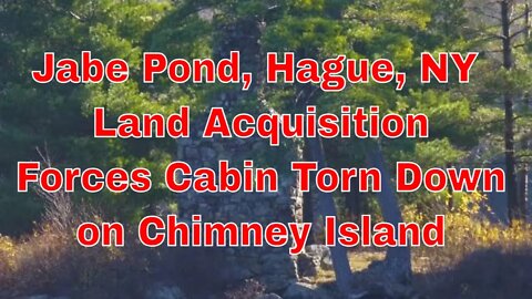 Jabe Pond, Hague, NY Land Acquisition Forces Cabin Torn Down on Chimney Island