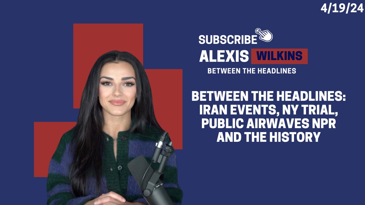 Between the Headlines with Alexis Wilkins: Iran Events, NY trial, Public Airwave NPR and the History