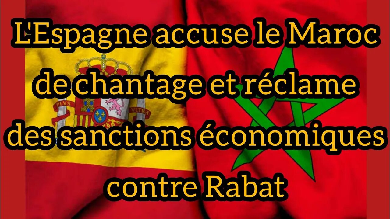 L'Espagne accuse le Maroc de chantage et réclame des sanctions économiques contre Rabat