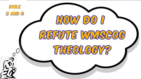 Refuting WMSCOG Theology