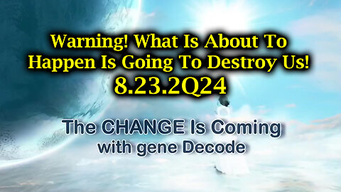 Gene Decode Aug 23 - What Is About To Happen Is Going To Destroy Us!