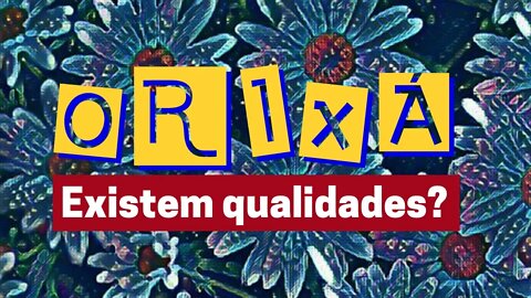 Qualidades de Orixá EXISTEM?