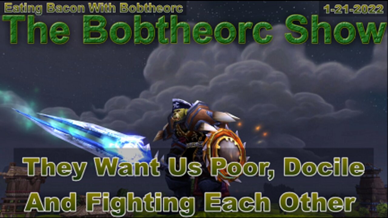 Eating Bacon With Bobtheorc 1-21-22 They Want Us Poor, Docile, And Fighting Each Other