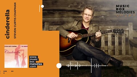 [Music box melodies] - Cinderella by Steven Curtis Chapman