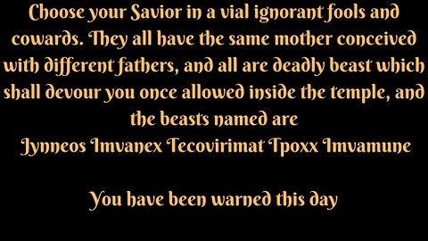 MOST OF YOU SHALL PERISH FROM THE VERY SAVIOR YOU DEMAND, THE GATES HAVE BEEN OPENED TO WAGE WAR