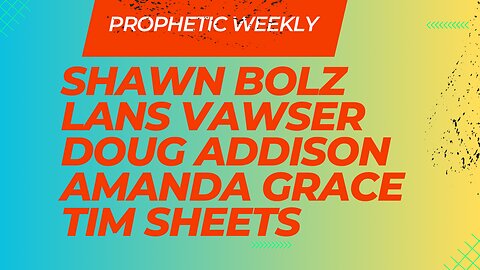 Prophetic Weekly - Amanda Grace, Lana Vawser, Shawn Bolz, Doug Addison, Tim Sheets, Agnes EBEDI