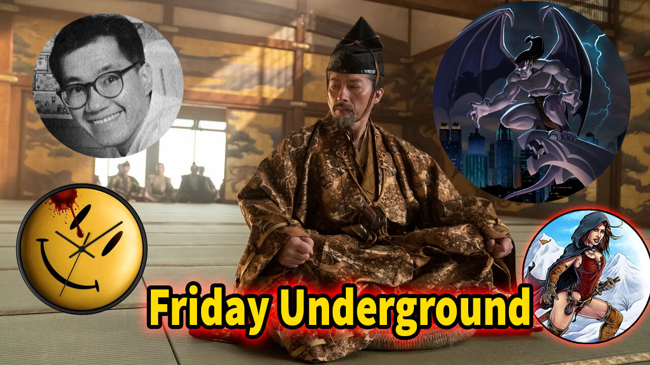 Friday Underground! RIP Dragon Ball Creator. Shogun Review! Retro talk Gargoyles and more!