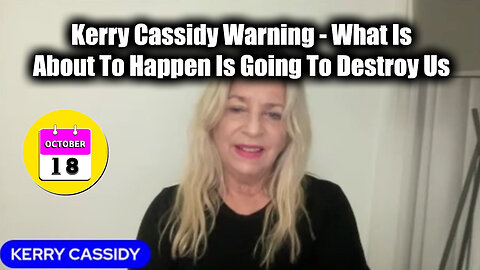 Kerry Cassidy Warning Oct 18 - What Is About To Happen Is Going To Destroy Us