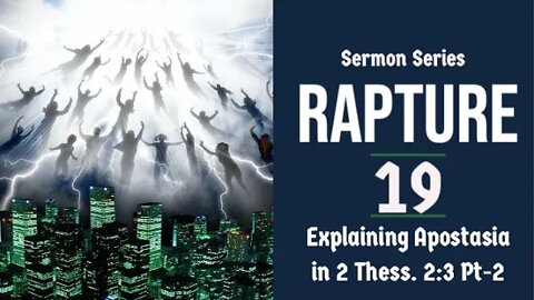 The Rapture Sermon Series 19. Explaining the Apostasia in 2 Thess. 2:3a - Part 2.