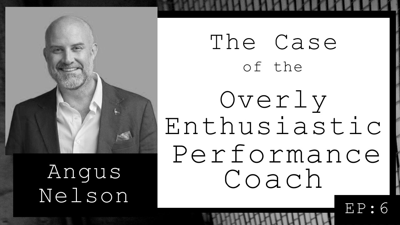 Angus Nelson: The Case of the Overly Enthusiastic Performance Coach (EP.6)