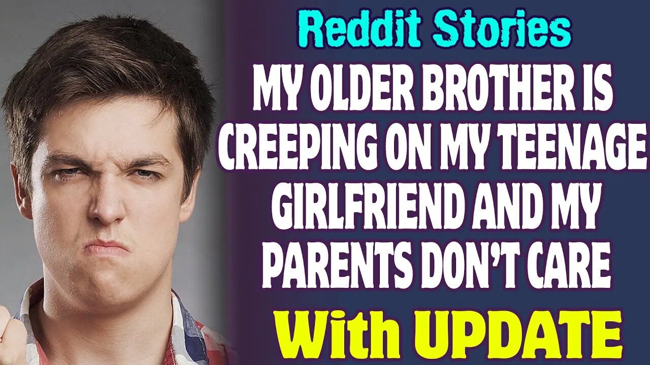 My Older Brother Is Creeping On My Teenage Girlfriend And My Parents Don't Care | Reddit Stories