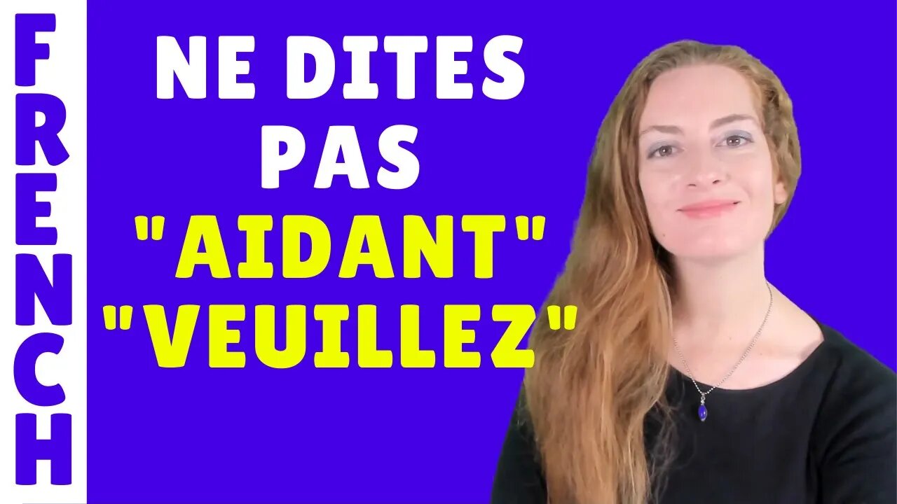 Je corrige vos commentaires ! Ne dites pas "aidant" et "veuillez" - Erreurs de français.