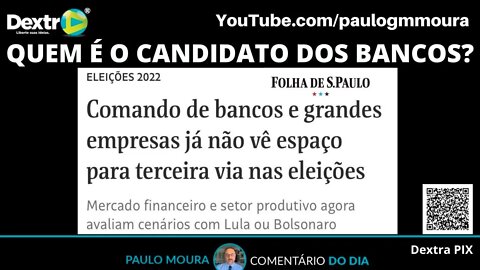 QUEM É O CANDIDATO DOS BANCOS