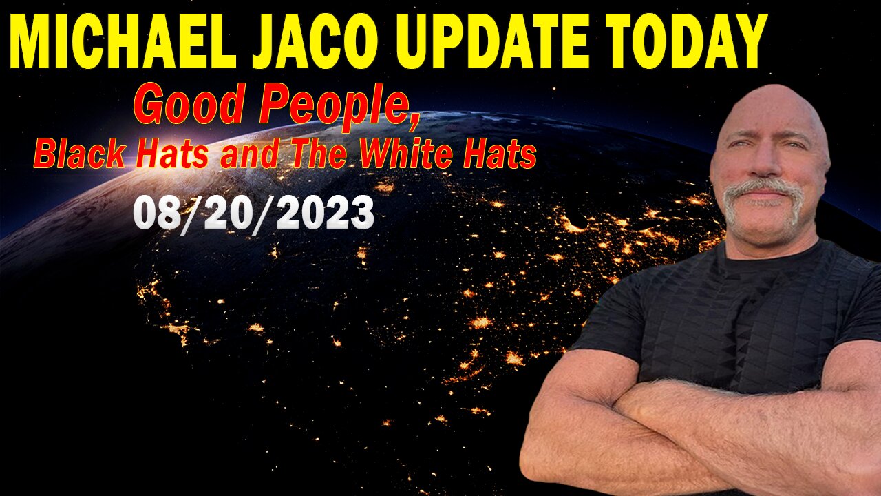 Michael Jaco Update Today Aug 20, 2023: "Good People, Black Hats and The White Hats"