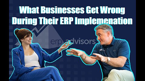 What Businesses Get Wrong During Their ERP Implementation - The ERP Advisor Podcast Episode 104