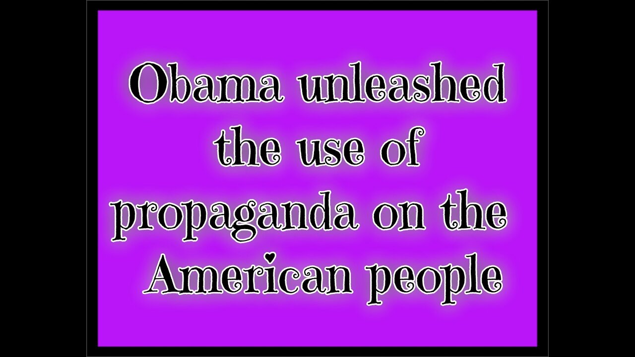 Obama unleashed the use of propaganda on the American people